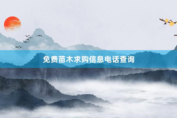 免费苗木求购信息电话查询